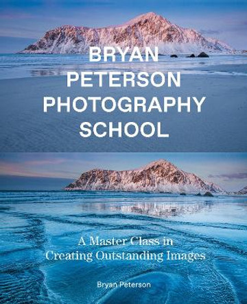 Bryan Peterson Photography: A Master Class in Creating Outstanding Images by Bryan Peterson
