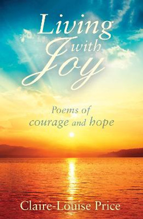 Living with Joy: Poems of Courage and Hope by Claire-Louise Price