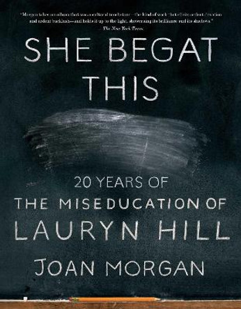 She Begat This: 20 Years of the Miseducation of Lauryn Hill by Joan Morgan