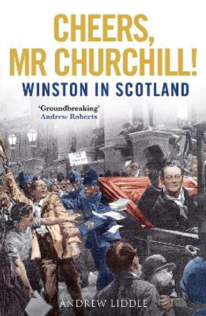 Cheers, MR Churchill!: Winston in Scotland by Andrew Liddle