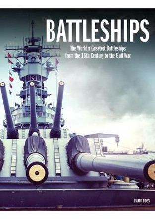 Battleships: The World's Greatest Battleships from the 16th Century to the Gulf War by David Ross