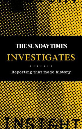 The Sunday Times Investigates: Reporting That Made History by Madeleine Spence