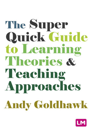 The Super Quick Guide to Learning Theories and Teaching Approaches by Andy Goldhawk