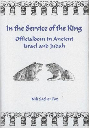 In the Service of the King: Officialdom in Ancient Israel and Judah by Scott Fox