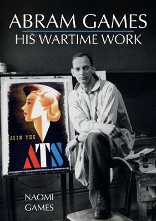 Abram Games: His Wartime Work by Naomi Games