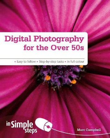 Digital Photography for the Over 50s In Simple Steps by Marc Campbell