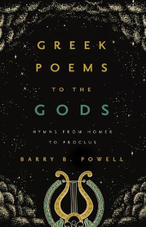 Greek Poems to the Gods: Hymns from Homer to Proclus by Barry B. Powell