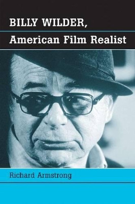 Billy Wilder, American Film Realist by Richard Armstrong 9780786421190
