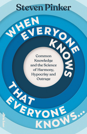 When Everyone Knows That Everyone Knows...: Common Knowledge and the Science of Harmony, Hypocrisy and Outrage by Steven Pinker 9780241618837