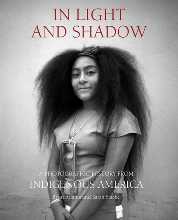 In Light and Shadow: A Photographic History from Indigenous America by Brian Adams 9780762482467