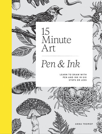 15-Minute Art Pen & Ink: Learn to Draw with Pen and Ink in Six Steps or Less by Anna Tromop 9781837834761