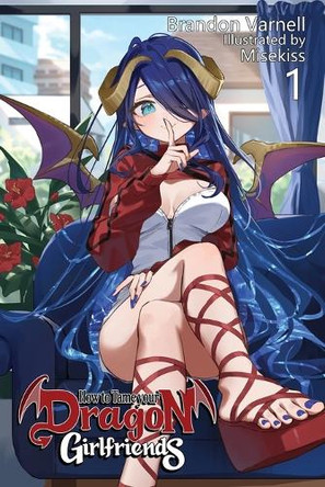 How To Tame Your Dragon Girlfriends, Volume 1 (Light Novel) by Brandon B Varnell 9781963779523