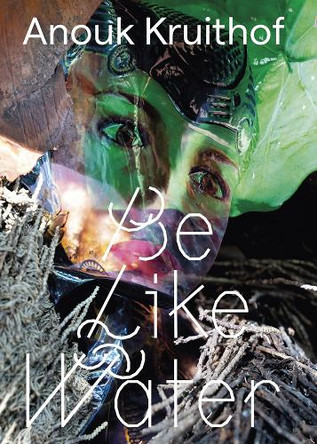 Anouk Kruithof: Be Like Water by Anouk Kruithof 9788867495719