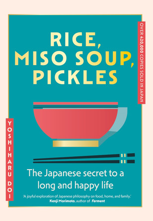 Rice, Miso Soup, Pickles: The Japanese secret to a long and happy life by Yoshiharu Doi 9781399741033