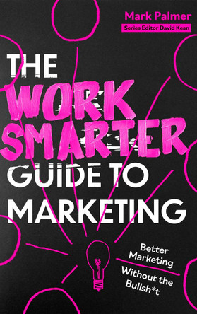 The Work Smarter Guide to Marketing by Mark Palmer 9781408783153