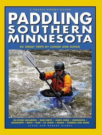 Paddling Southern Minnesota: 85 Great Trips by Canoe and Kayak by Lynne Smith Diebel 9781931599788