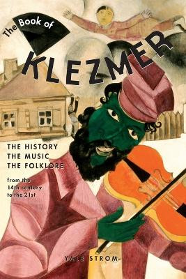 The Book of Klezmer: The History, the Music, the Folklore by Yale Strom 9781613740637