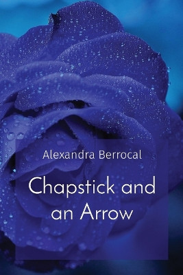 Chapstick and an Arrow by Alexandra S Berrocal 9798330261987