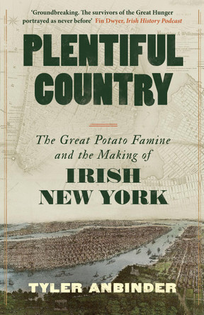 Plentiful Country: The Great Potato Famine and the Making of Irish New York Tyler Anbinder 9781804187029