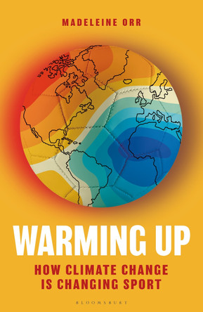 Warming Up: How Climate Change is Changing Sport – A GUARDIAN SPORTS BOOK OF THE YEAR Madeleine Orr 9781399404501