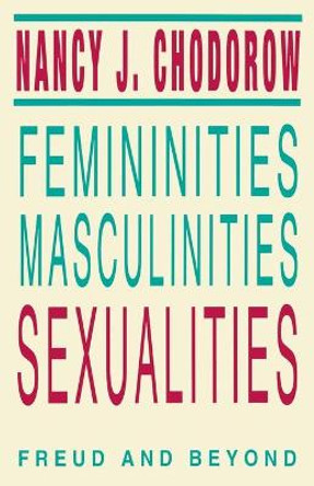 Femininities, Masculinities, Sexualities: Freud and Beyond by Nancy J. Chodorow