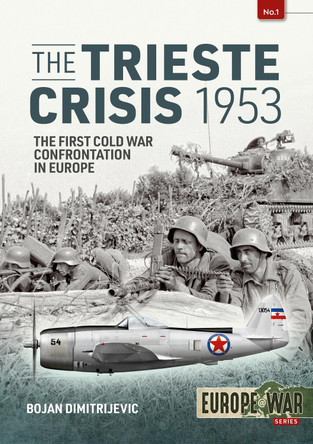 The Trieste Crisis 1953: The First Cold War Confrontation in Europe by Bojan Dimitrijevic 9781912866342