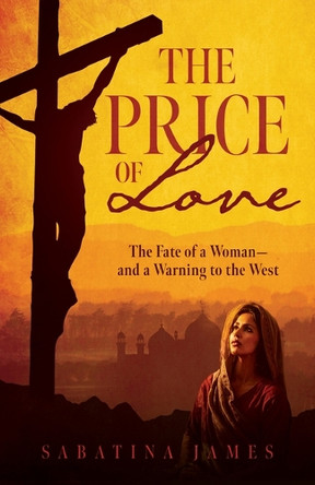 The Price of Love: The Fate of a Woman--And a Warning to the West by Sabatina James 9798889114963