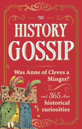 The History Gossip: Was Anne of Cleves a Minger? and 365 Other Historical Curiosities Katie Kennedy 9781789297652