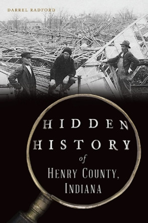 Hidden History of Henry County, Indiana by Darrel Radford 9781467156707