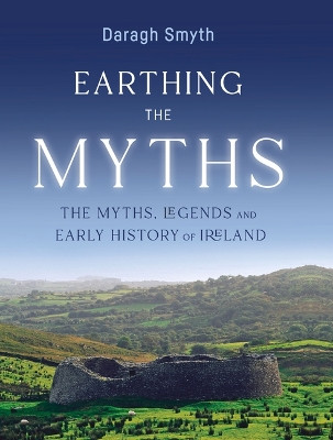Earthing the Myths: The Myths, Legends and Early History of Ireland by Daragh Smyth 9781788551397