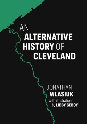An Alternative History of Cleveland by Jon Wlasiuk 9781953368799
