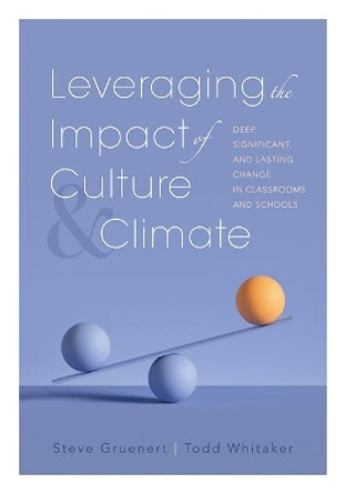 Leveraging the Impact of Culture and Climate: Deep, Significant, and Lasting Change in Classrooms and Schools (School Improvement Ideas for Driving Change and Creating a Positive School Culture) by Todd Whitaker 9781952812897
