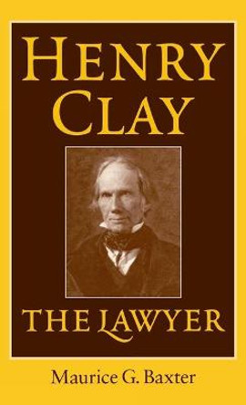 Henry Clay the Lawyer by Maurice G. Baxter