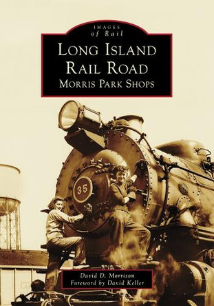 Long Island Rail Road: Morris Park Shops by David D Morrison 9781467161800
