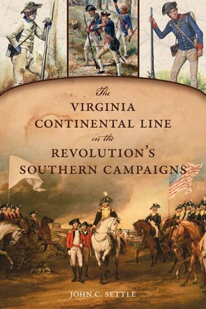The Virginia Continental Line in the Revolution's Southern Campaigns by John Carter Settle 9781467157902