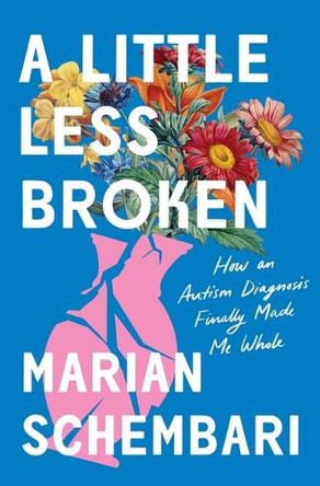 A Little Less Broken: How an Autism Diagnosis Finally Made Me Whole by Marian Schembari 9781250895776