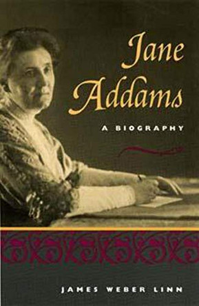 Jane Addams: A BIOGRAPHY by James Linn 9780252069048