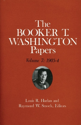 Booker T. Washington Papers Volume 7: 1903-4. Assistant Editor, Barbara S. Kraft by Booker T Washington 9780252006661