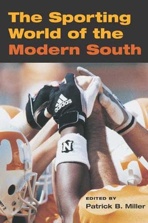 The Sporting World of the Modern South by Patrick B. Miller 9780252070365