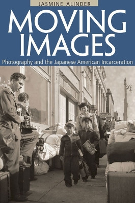 Moving Images: Photography and the Japanese American Incarceration by Jasmine Alinder 9780252078095