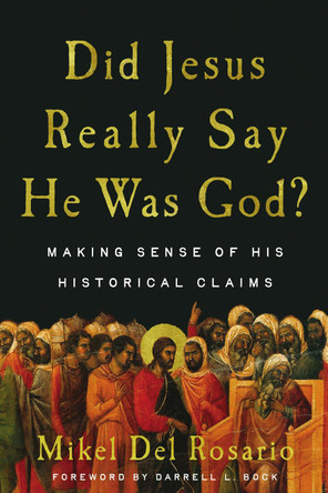 Did Jesus Really Say He Was God?: Making Sense of His Historical Claims by Mikel Del Rosario 9781514011010 Did Jesus Really Say He Was God?: Making Sense of His Historical Claims by Mikel Del Rosario 9781514011010