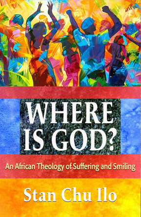 Where is God? An African Theology of Suffering and Smiling by Stan Chu Ilo 9781626986299