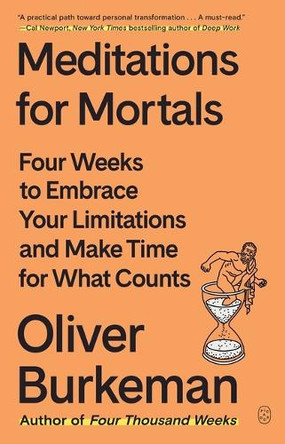 Meditations for Mortals: Four Weeks to Embrace Your Limitations and Make Time for What Counts by Oliver Burkeman 9781250397676