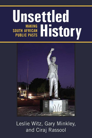 Unsettled History: Making South African Public Pasts by Leslie Witz 9780472073344
