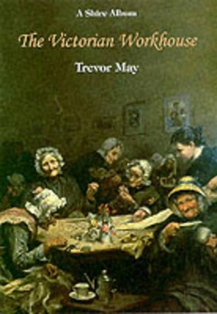 The Victorian Workhouse by Trevor May 9780747803553