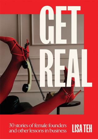 Get Real: 30 Stories of Female Founders and Other Lessons in Business by Lisa Teh 9781761451386