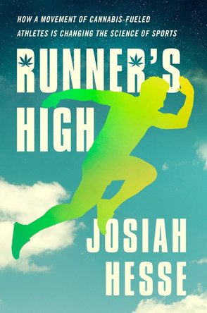 Runner's High: How a Movement of Cannabis-Fueled Athletes Is Changing the Science of Sports by Josiah Hesse 9780593191170 Runner's High: How a Movement of Cannabis-Fueled Athletes Is Changing the Science of Sports by Josiah Hesse 9780593191170