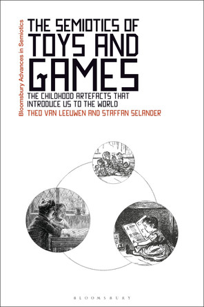 The Semiotics of Toys and Games: The Childhood Artefacts that Introduce Us to the World Professor Theo van Leeuwen 9781350324930