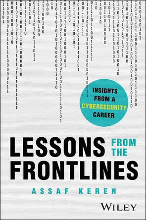 Lessons from the Frontlines: Insights from a Career in Cybersecurity Assaf Keren 9781394395385