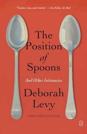 The Position of Spoons: And Other Intimacies by Deborah Levy 9781250397737
